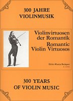 300 Years of Violin Music: ROMANTIC VIOLIN VIRTUOSOS / violin + piano